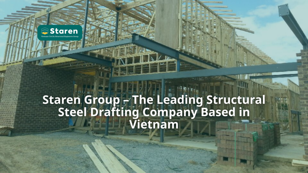 Staren Group – The Leading Structural Steel Drafting Company Based in Vietnam
